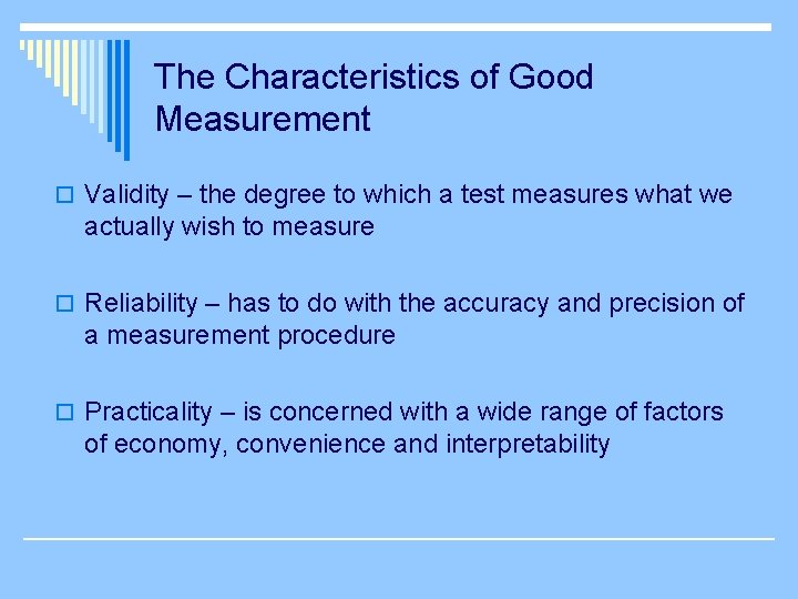 The Characteristics of Good Measurement o Validity – the degree to which a test