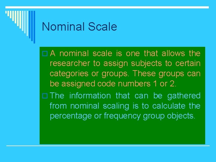 Nominal Scale o A nominal scale is one that allows the researcher to assign