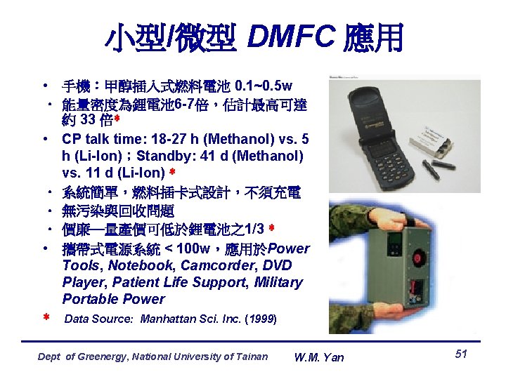 小型/微型 DMFC 應用 • 手機：甲醇插入式燃料電池 0. 1~0. 5 w • 能量密度為鋰電池 6 -7倍，估計最高可達 約