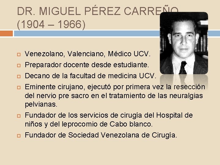 DR. MIGUEL PÉREZ CARREÑO (1904 – 1966) Venezolano, Valenciano, Médico UCV. Preparador docente desde