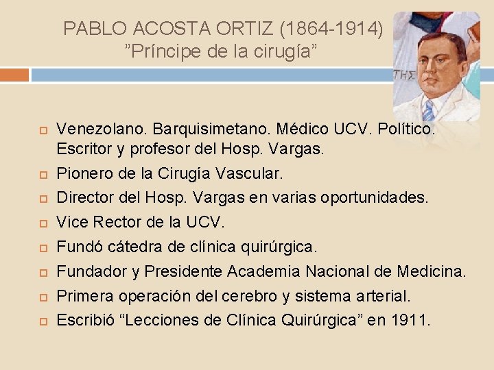 PABLO ACOSTA ORTIZ (1864 -1914) ”Príncipe de la cirugía” Venezolano. Barquisimetano. Médico UCV. Político.