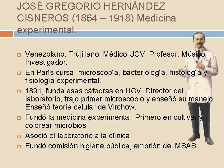 JOSÉ GREGORIO HERNÁNDEZ CISNEROS (1864 – 1918) Medicina experimental. Venezolano. Trujillano. Médico UCV. Profesor.