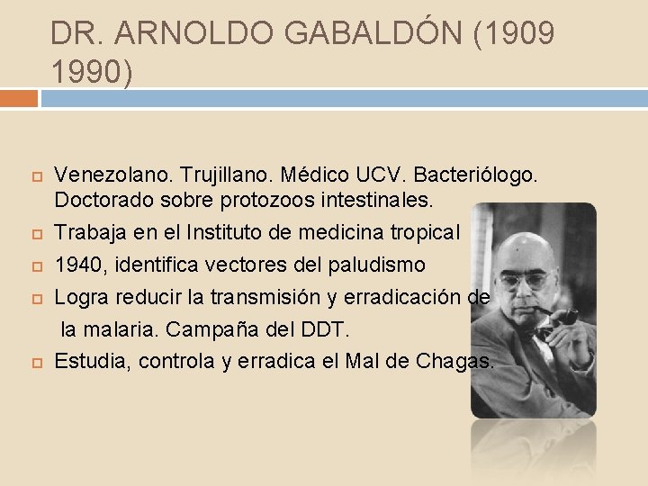 DR. ARNOLDO GABALDÓN (1909 1990) Venezolano. Trujillano. Médico UCV. Bacteriólogo. Doctorado sobre protozoos intestinales.