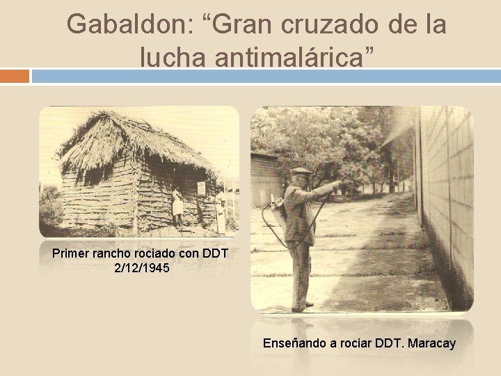 Gabaldon: “Gran cruzado de la lucha antimalárica” Primer rancho rociado con DDT 2/12/1945 Enseñando