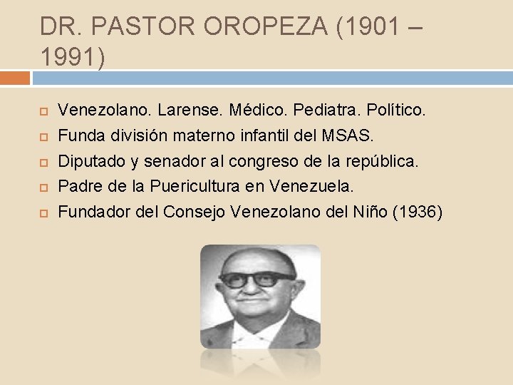 DR. PASTOR OROPEZA (1901 – 1991) Venezolano. Larense. Médico. Pediatra. Político. Funda división materno