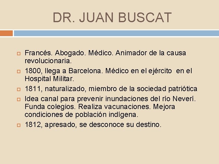 DR. JUAN BUSCAT Francés. Abogado. Médico. Animador de la causa revolucionaria. 1800, llega a