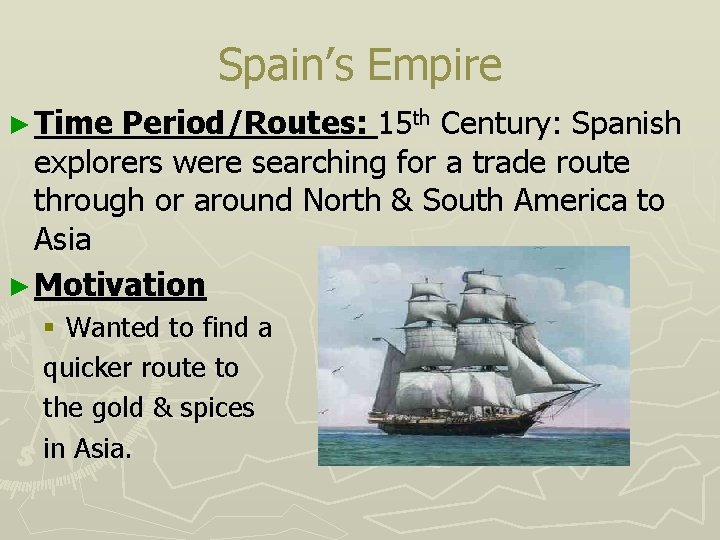 Spain’s Empire ► Time Period/Routes: 15 th Century: Spanish explorers were searching for a