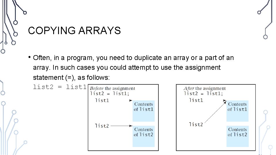 COPYING ARRAYS • Often, in a program, you need to duplicate an array or