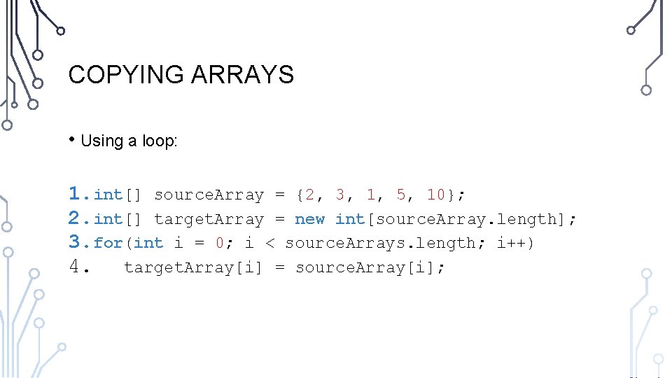 COPYING ARRAYS • Using a loop: 1. int[] source. Array = {2, 3, 1,