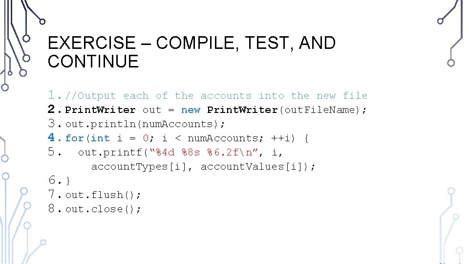 EXERCISE – COMPILE, TEST, AND CONTINUE 1. //Output each of the accounts into the