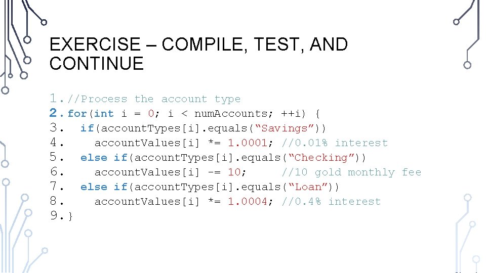 EXERCISE – COMPILE, TEST, AND CONTINUE 1. //Process the account type 2. for(int i