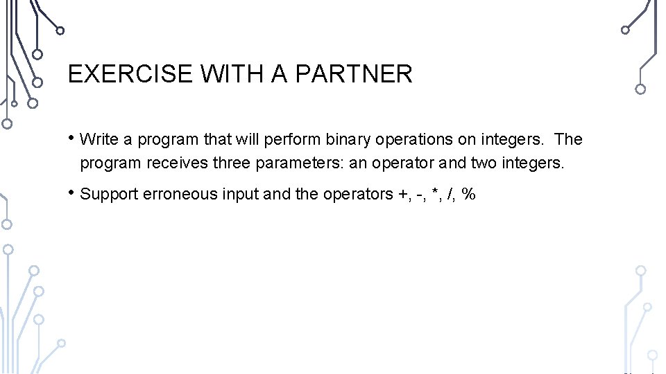 EXERCISE WITH A PARTNER • Write a program that will perform binary operations on
