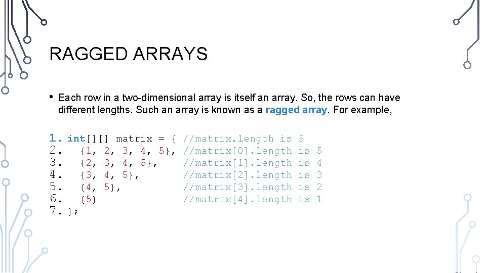 RAGGED ARRAYS • Each row in a two-dimensional array is itself an array. So,