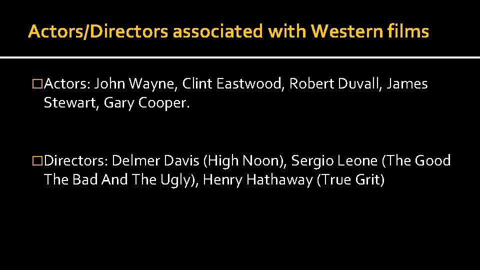 Actors/Directors associated with Western films �Actors: John Wayne, Clint Eastwood, Robert Duvall, James Stewart,