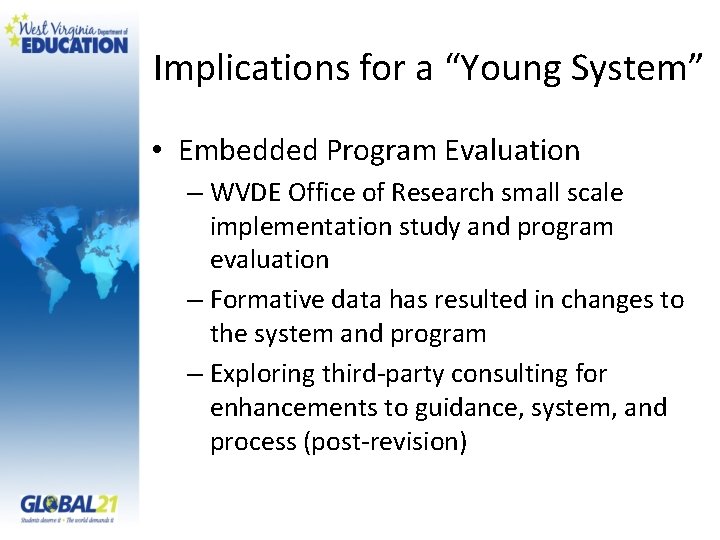 Implications for a “Young System” • Embedded Program Evaluation – WVDE Office of Research