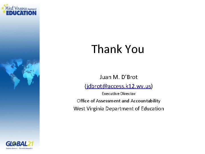 Thank You Juan M. D’Brot (jdbrot@access. k 12. wv. us) Executive Director Office of