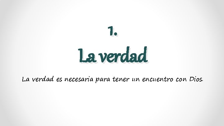 1. La verdad es necesaria para tener un encuentro con Dios. 