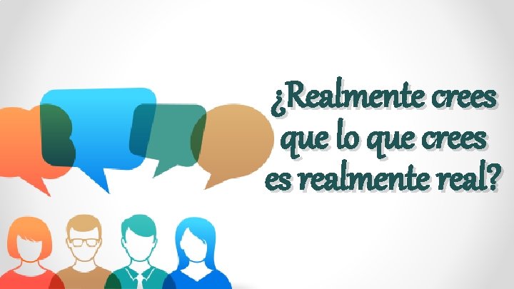 ¿Realmente crees que lo que crees es realmente real? 