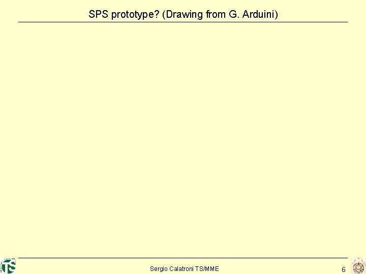 SPS prototype? (Drawing from G. Arduini) Sergio Calatroni TS/MME 6 