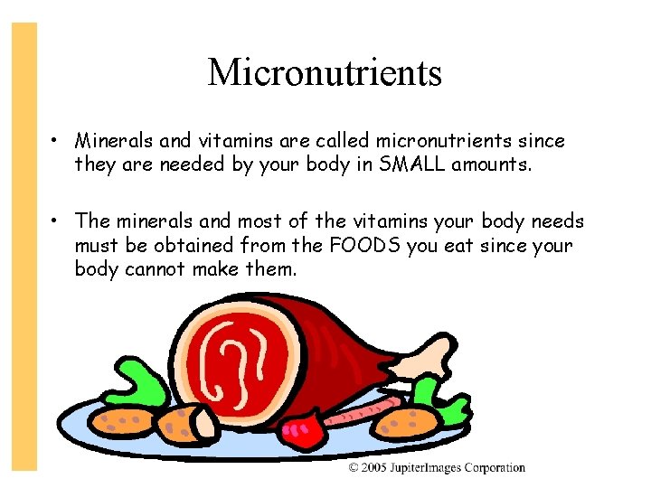 Micronutrients • Minerals and vitamins are called micronutrients since they are needed by your