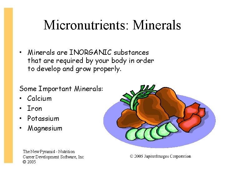 Micronutrients: Minerals • Minerals are INORGANIC substances that are required by your body in