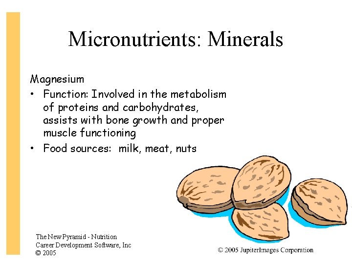 Micronutrients: Minerals Magnesium • Function: Involved in the metabolism of proteins and carbohydrates, assists