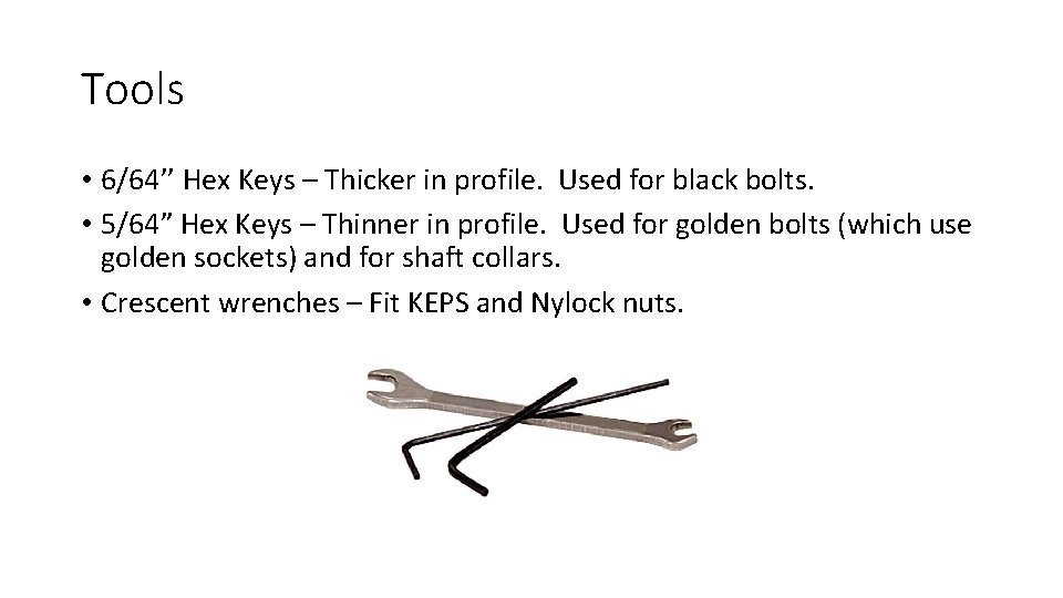 Tools • 6/64’’ Hex Keys – Thicker in profile. Used for black bolts. •