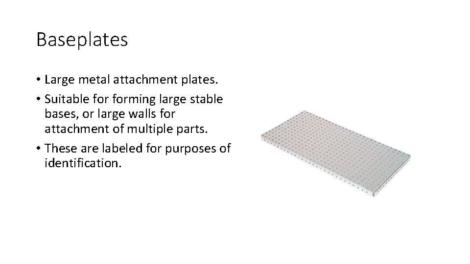 Baseplates • Large metal attachment plates. • Suitable forming large stable bases, or large