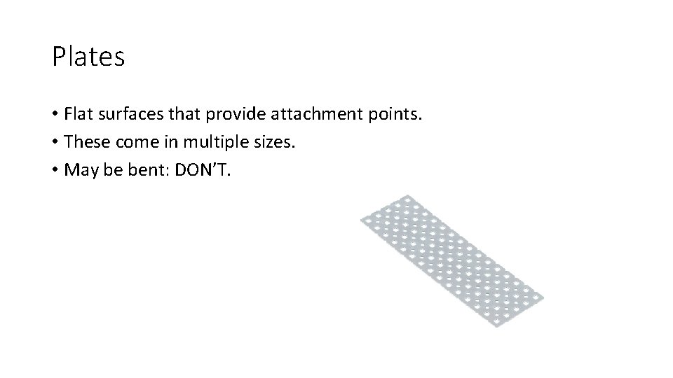 Plates • Flat surfaces that provide attachment points. • These come in multiple sizes.