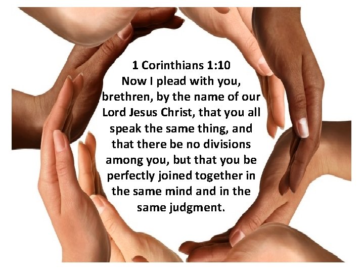 1 Corinthians 1: 10 Now I plead with you, brethren, by the name of