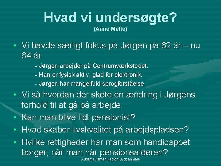 Hvad vi undersøgte? (Anne Mette) • Vi havde særligt fokus på Jørgen på 62