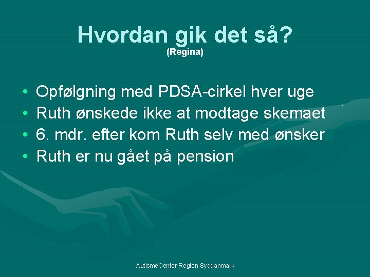 Hvordan gik det så? (Regina) • • Opfølgning med PDSA-cirkel hver uge Ruth ønskede