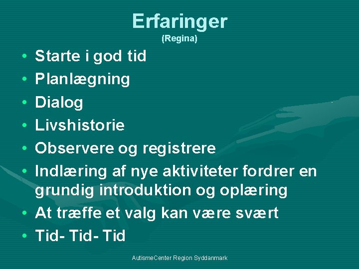 Erfaringer (Regina) • • • Starte i god tid Planlægning Dialog Livshistorie Observere og