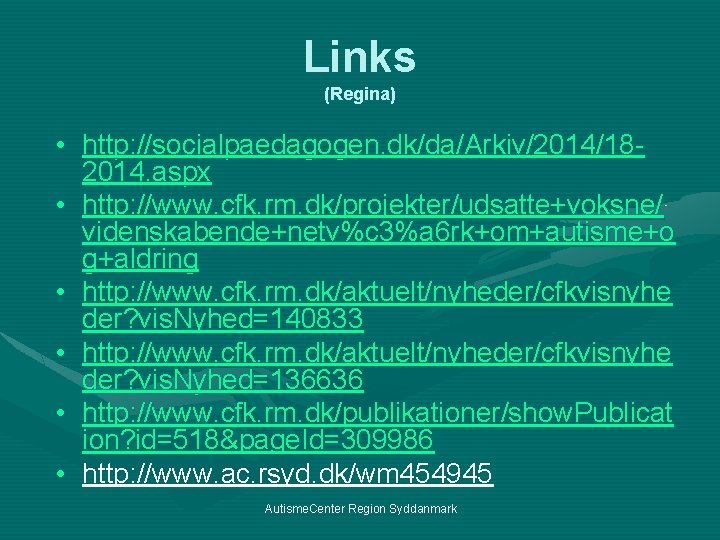 Links (Regina) • http: //socialpaedagogen. dk/da/Arkiv/2014/182014. aspx • http: //www. cfk. rm. dk/projekter/udsatte+voksne/ videnskabende+netv%c