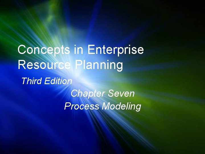 Concepts in Enterprise Resource Planning Third Edition Chapter Seven Process Modeling 