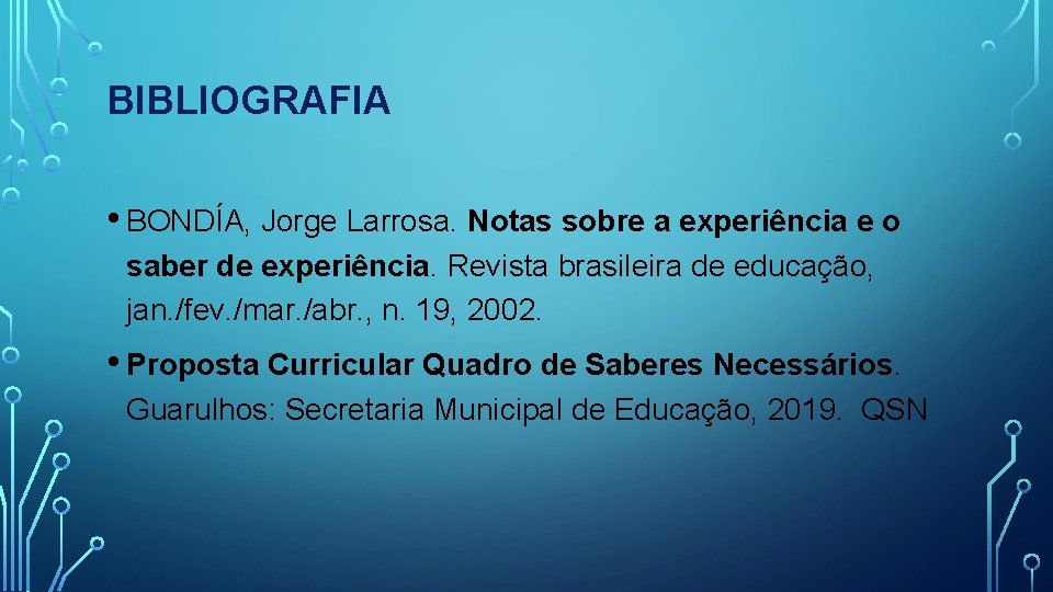 BIBLIOGRAFIA • BONDÍA, Jorge Larrosa. Notas sobre a experiência e o saber de experiência.