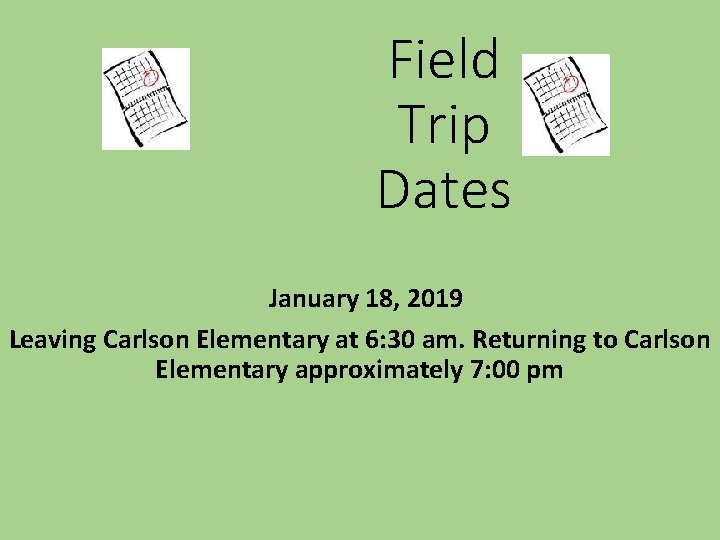 Field Trip Dates January 18, 2019 Leaving Carlson Elementary at 6: 30 am. Returning