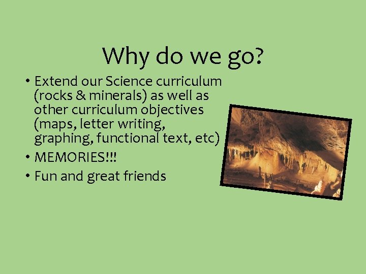 Why do we go? • Extend our Science curriculum (rocks & minerals) as well