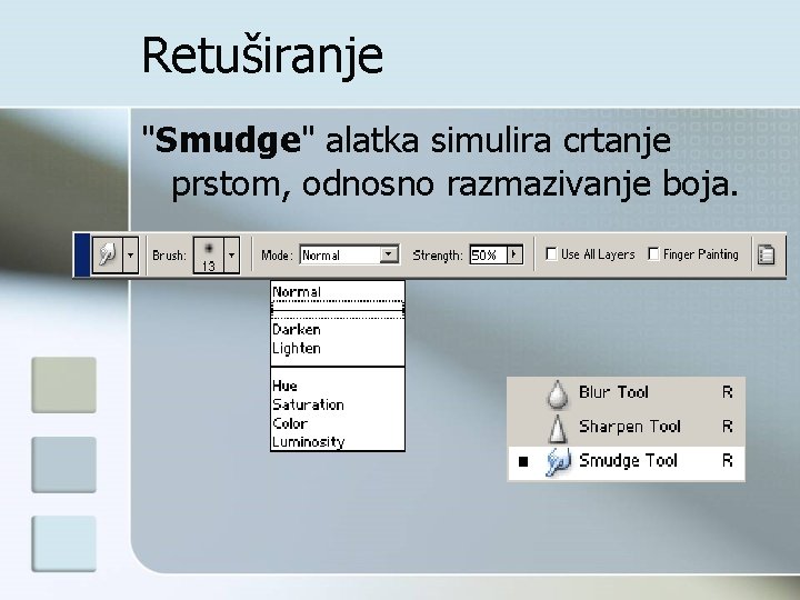 Retuširanje "Smudge" alatka simulira crtanje prstom, odnosno razmazivanje boja. 