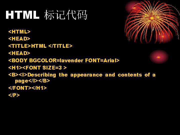 HTML 标记代码 <HTML> <HEAD> <TITLE>HTML </TITLE> <HEAD> <BODY BGCOLOR=lavender FONT=Arial> <H 1><FONT SIZE=3 >