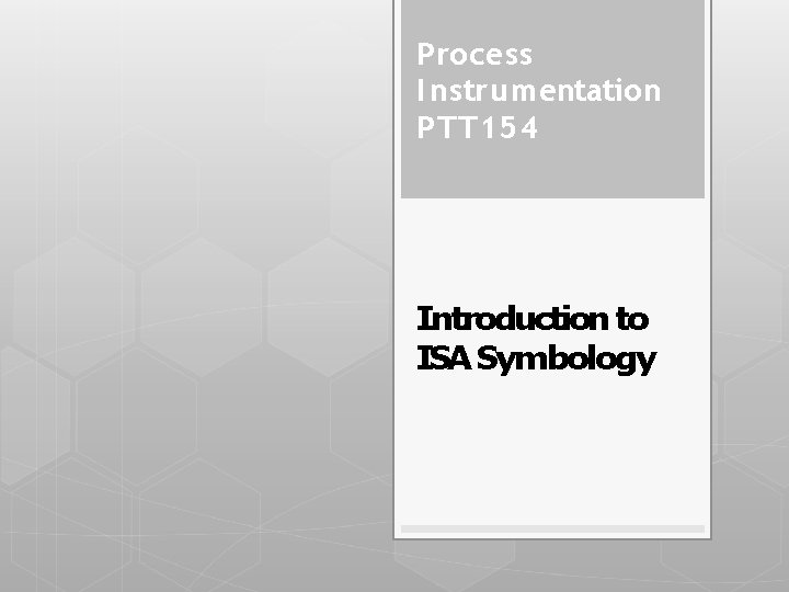 Process I nstrumentation PTT 154 Introduction to ISA Symbology 