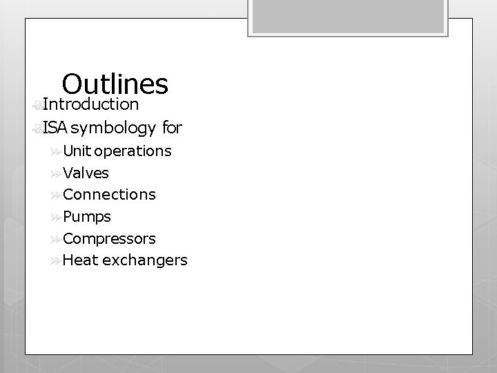 Outlines �Introduction �ISA symbology for Unit operations Valves Connections Pumps Compressors Heat exchangers 