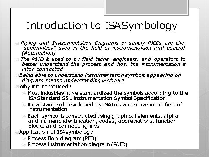 Introduction to ISA Symbology Piping and Instrumentation Diagrams or simply P&IDs are the “schematics”