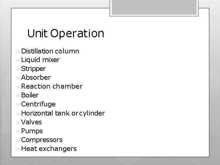 Unit Operation Distillation column Liquid mixer Stripper Absorber Reaction chamber Boiler Centrifuge Horizontal tank