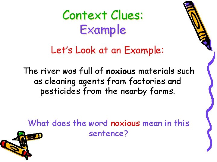 Context Clues: Example Let’s Look at an Example: The river was full of noxious