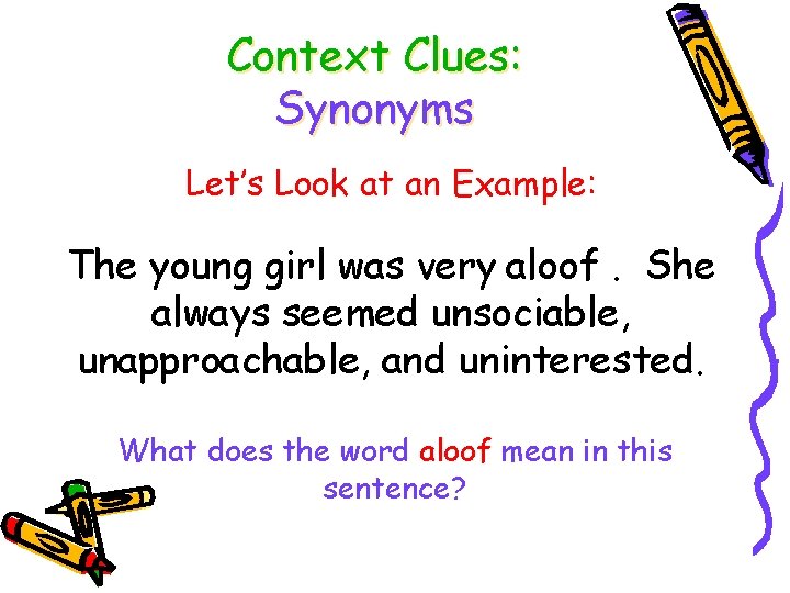 Context Clues: Synonyms Let’s Look at an Example: The young girl was very aloof.