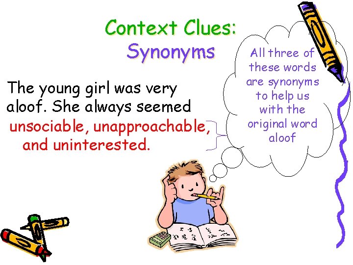 Context Clues: Synonyms The young girl was very aloof. She always seemed unsociable, unapproachable,