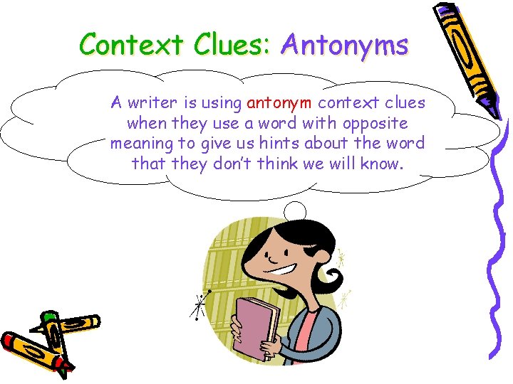 Context Clues: Antonyms A writer is using antonym context clues when they use a