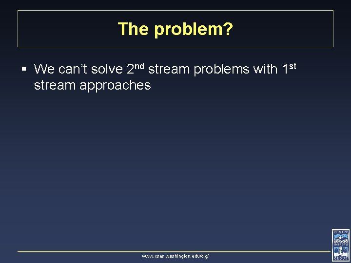 The problem? § We can’t solve 2 nd stream problems with 1 st stream