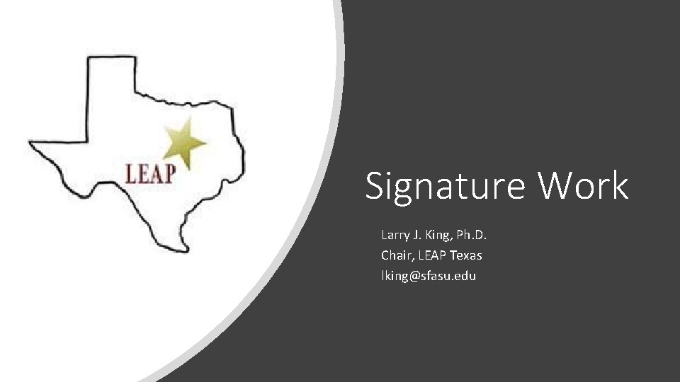 Signature Work Larry J. King, Ph. D. Chair, LEAP Texas lking@sfasu. edu 